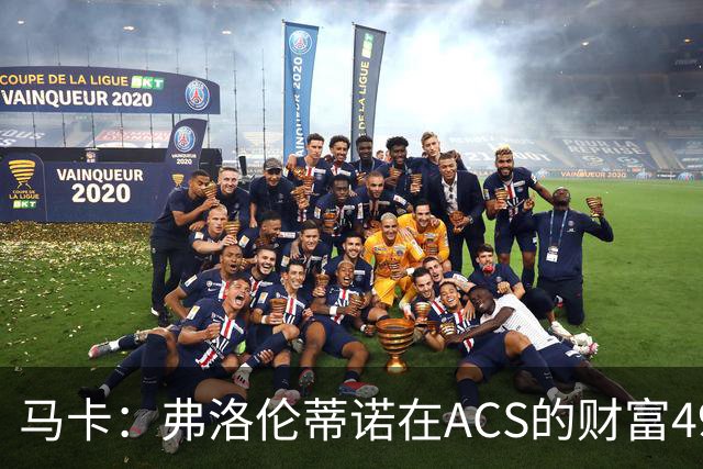 马卡：弗洛伦蒂诺在ACS的财富49.77亿欧 里克尔梅在COX有7.49亿欧